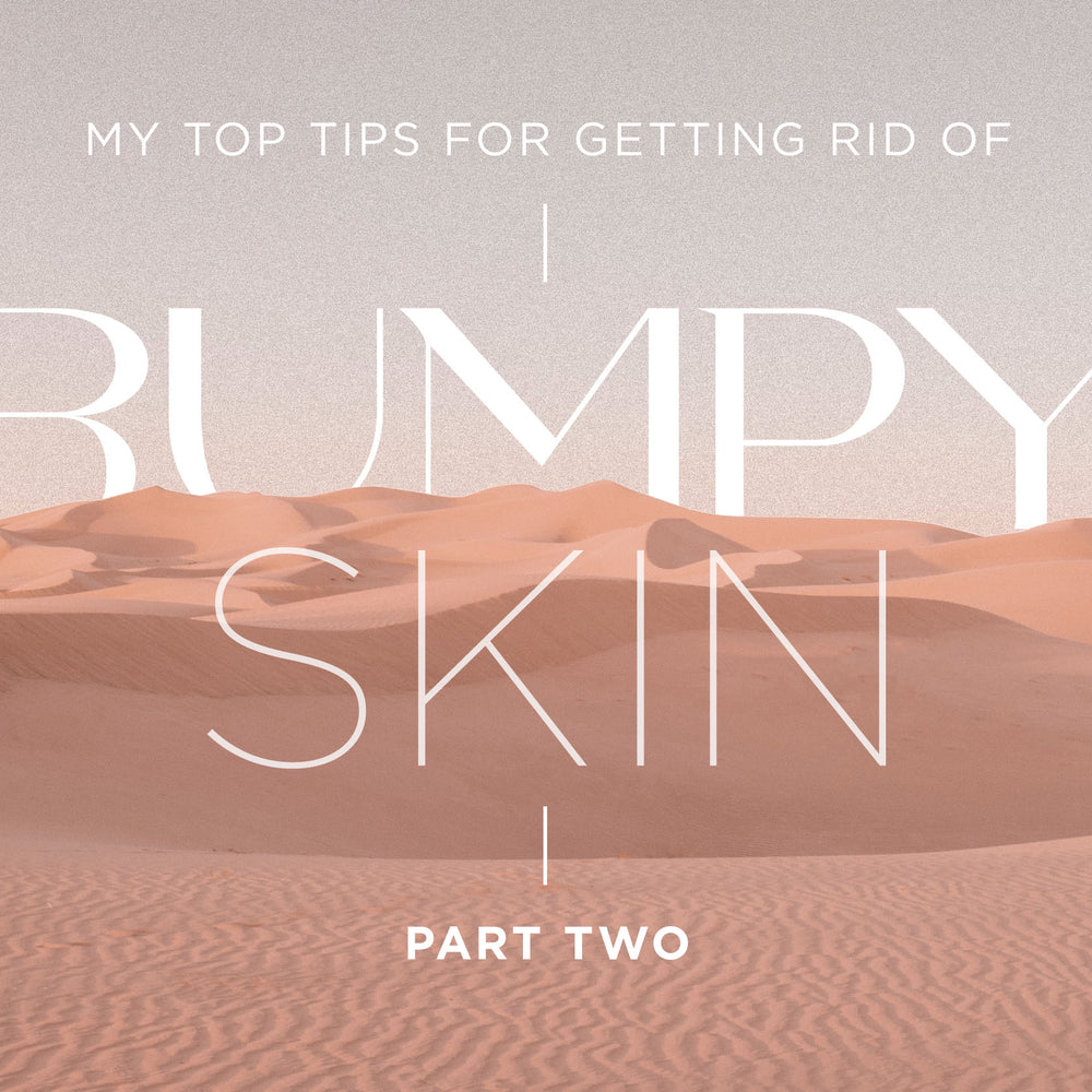 How to get rid of bumpy skin: Part 2